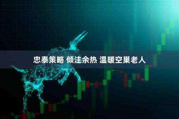 忠泰策略 倾注余热 温暖空巢老人